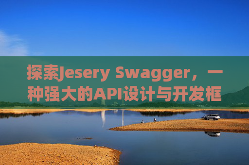 探索Jesery Swagger，一种强大的API设计与开发框架